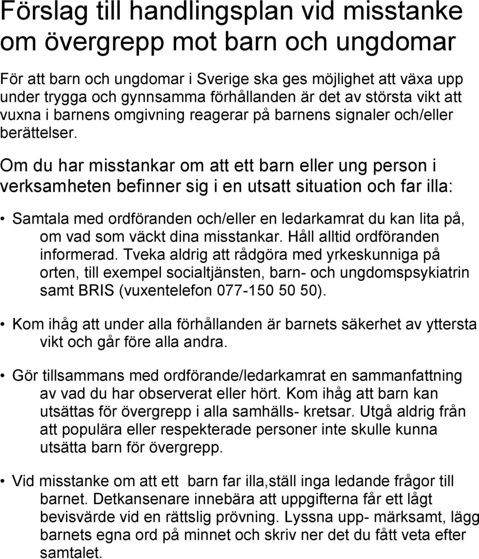 Om du har misstankar om att ett barn eller ung person i verksamheten befinner sig i en utsatt situation och far illa: Samtala med ordföranden och/eller en ledarkamrat du kan lita på, om vad som väckt