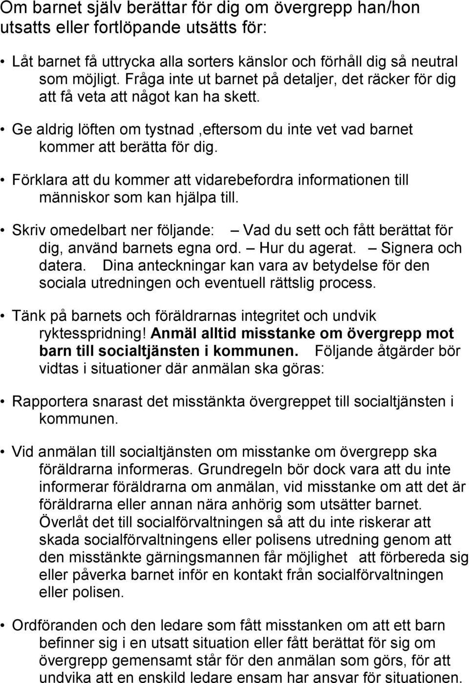 Förklara att du kommer att vidarebefordra informationen till människor som kan hjälpa till. Skriv omedelbart ner följande: Vad du sett och fått berättat för dig, använd barnets egna ord.