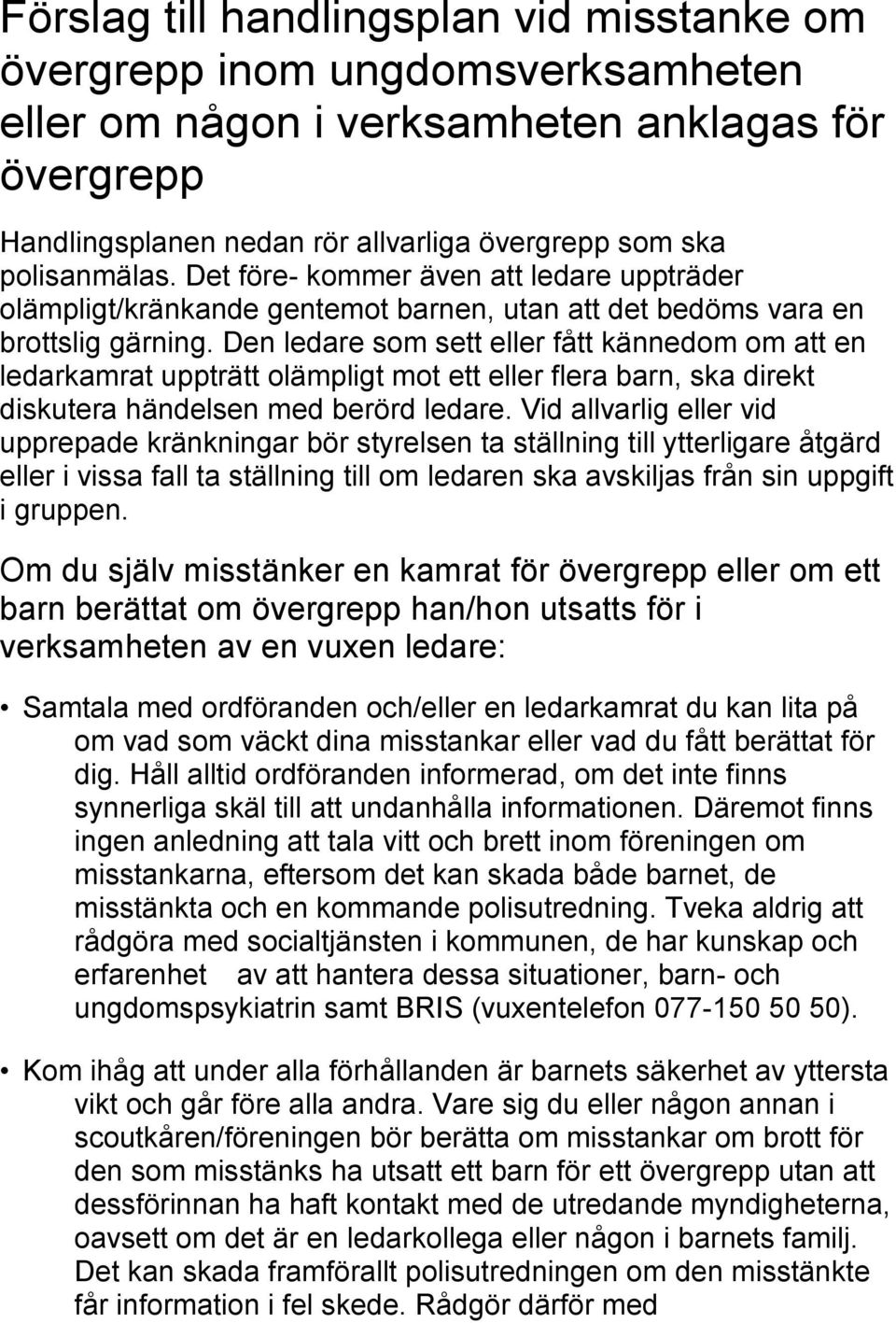 Den ledare som sett eller fått kännedom om att en ledarkamrat uppträtt olämpligt mot ett eller flera barn, ska direkt diskutera händelsen med berörd ledare.