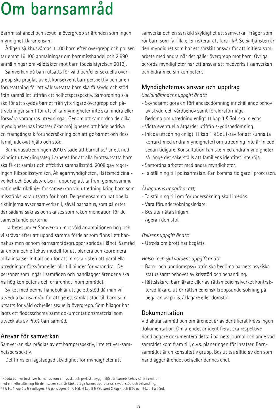 Samverkan då barn utsatts för våld och/eller sexuella övergrepp ska präglas av ett konsekvent barnperspektiv och är en förutsättning för att våldsutsatta barn ska få skydd och stöd från samhället