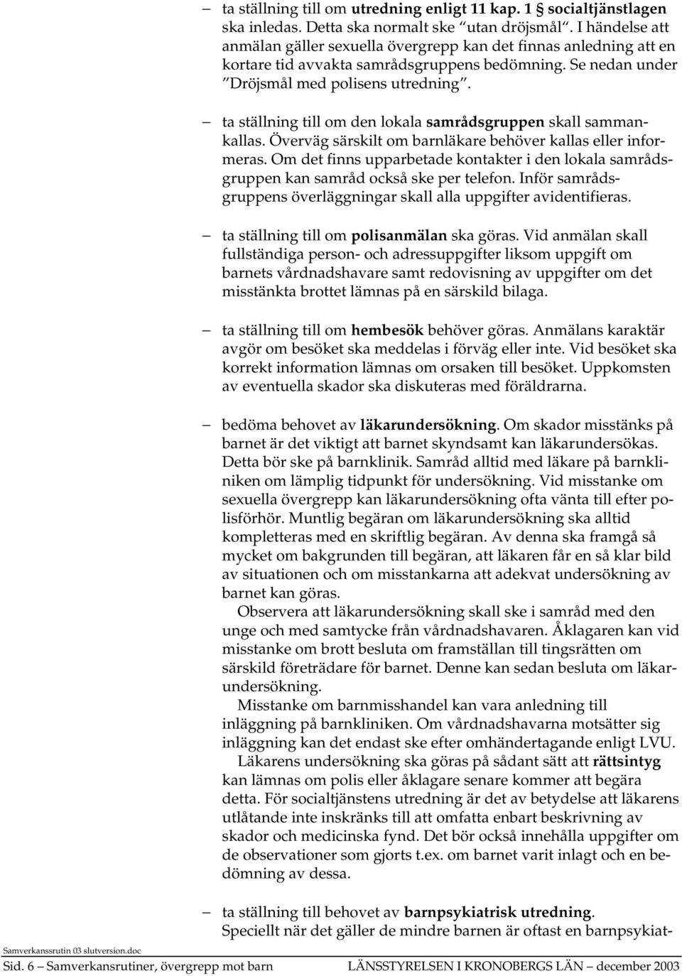 ta ställning till om den lokala samrådsgruppen skall sammankallas. Överväg särskilt om barnläkare behöver kallas eller informeras.
