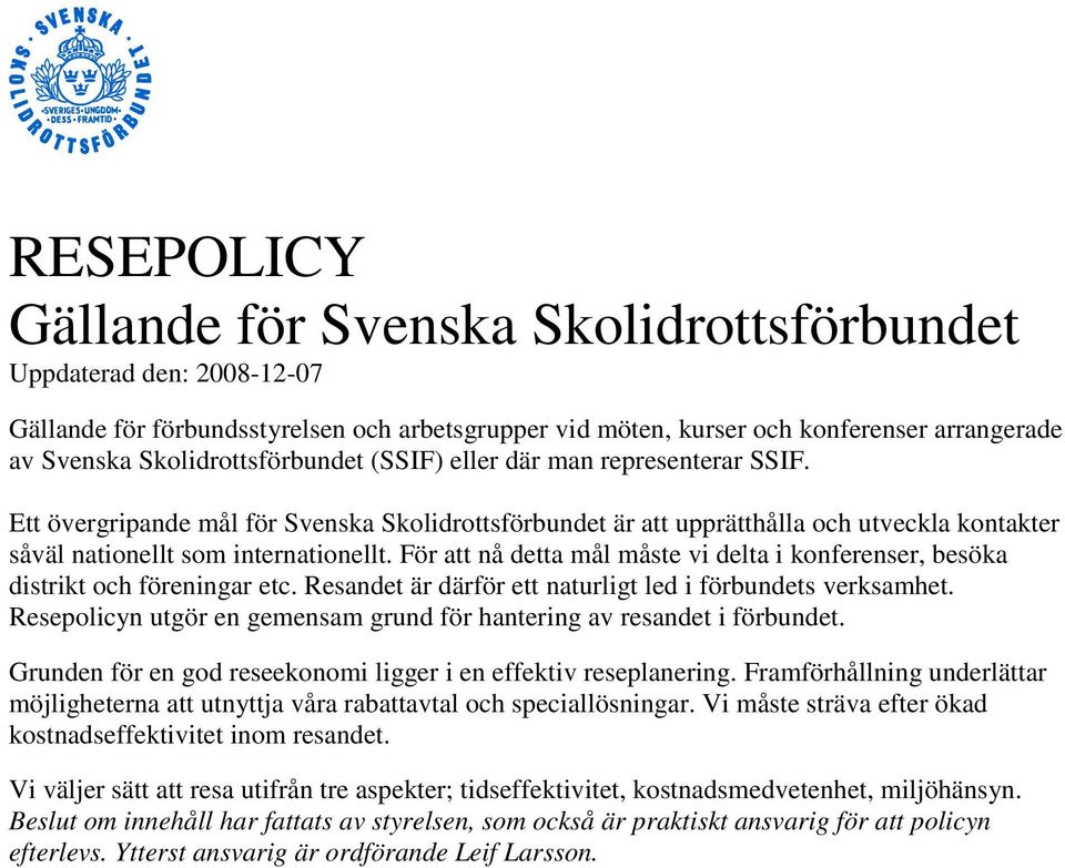 För att nå detta mål måste vi delta i konferenser, besöka distrikt och föreningar etc. Resandet är därför ett naturligt led i förbundets verksamhet.