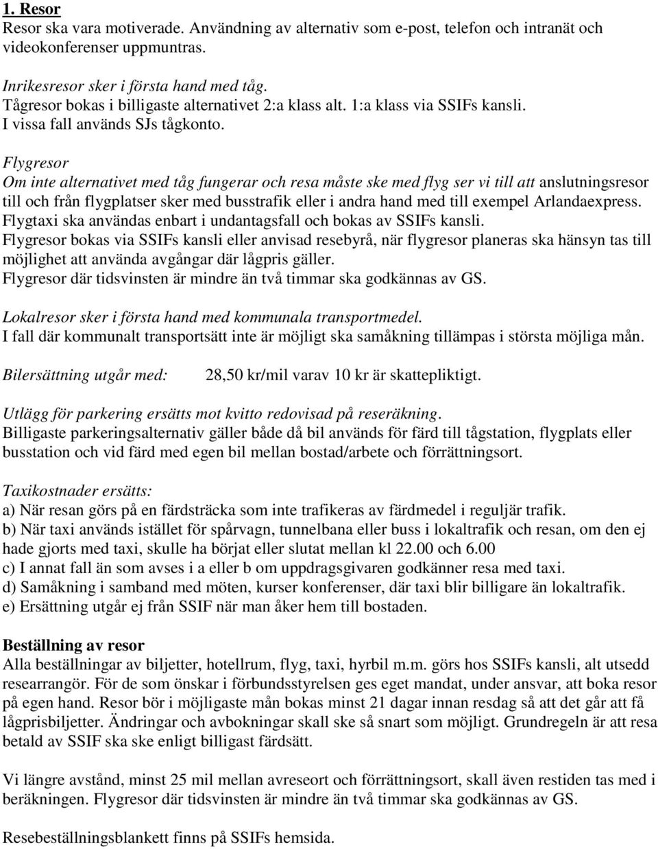 Flygresor Om inte alternativet med tåg fungerar och resa måste ske med flyg ser vi till att anslutningsresor till och från flygplatser sker med busstrafik eller i andra hand med till exempel