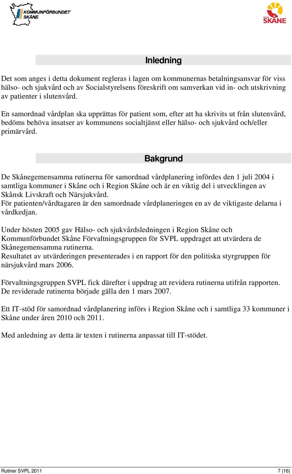 En samordnad vårdplan ska upprättas för patient som, efter att ha skrivits ut från slutenvård, bedöms behöva insatser av kommunens socialtjänst eller hälso- och sjukvård och/eller primärvård.