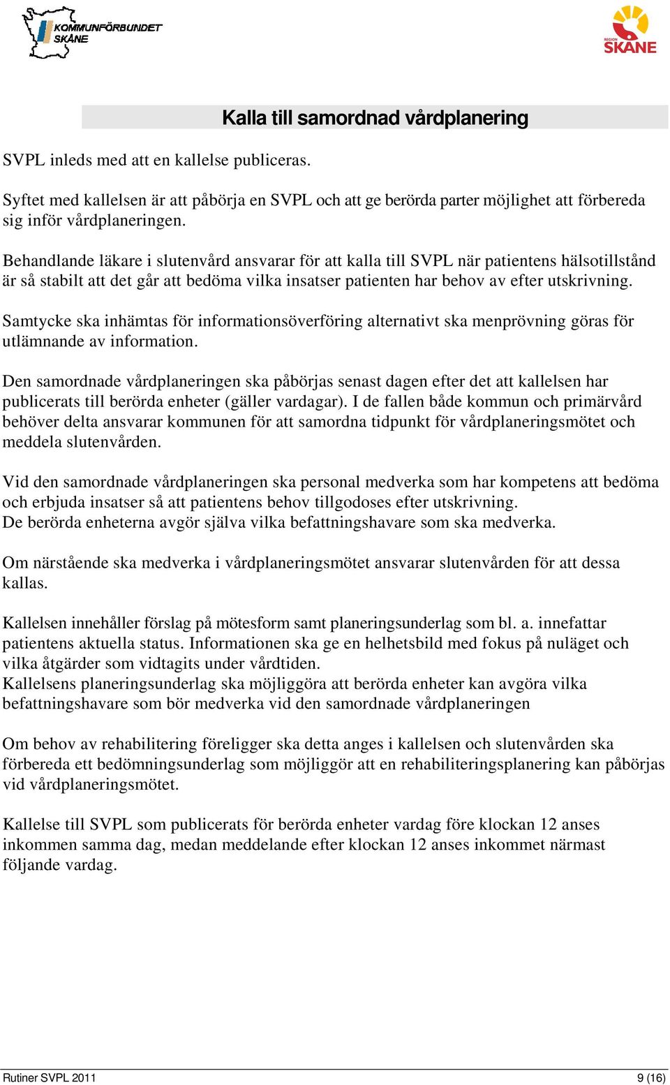 Samtycke ska inhämtas för informationsöverföring alternativt ska menprövning göras för utlämnande av information.