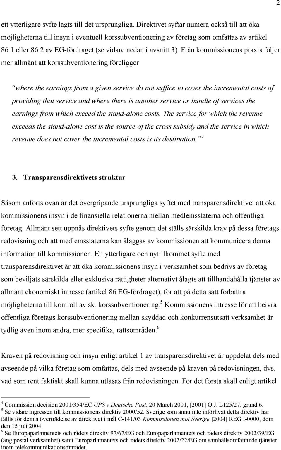 Från kommissionens praxis följer mer allmänt att korssubventionering föreligger where the earnings from a given service do not suffice to cover the incremental costs of providing that service and