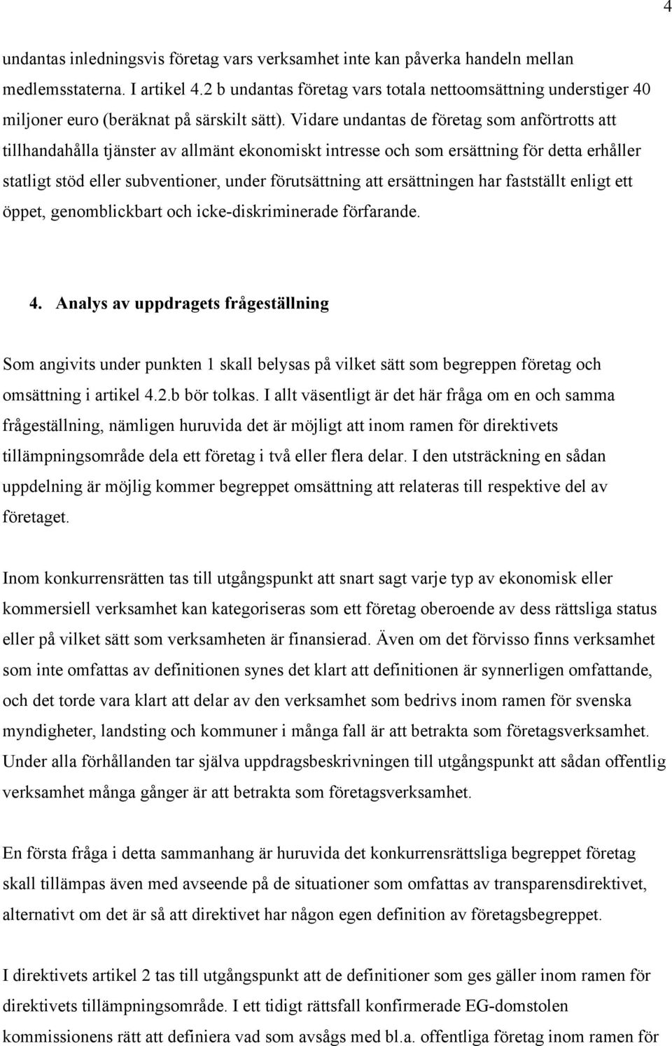 Vidare undantas de företag som anförtrotts att tillhandahålla tjänster av allmänt ekonomiskt intresse och som ersättning för detta erhåller statligt stöd eller subventioner, under förutsättning att