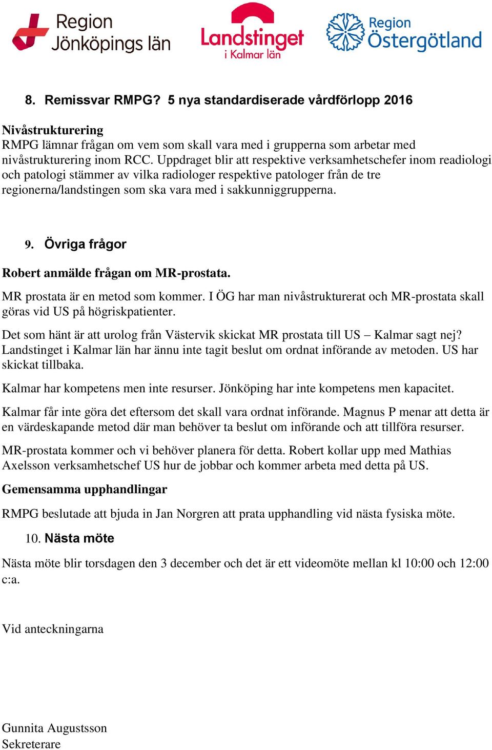 9. Övriga frågor Robert anmälde frågan om MR-prostata. MR prostata är en metod som kommer. I ÖG har man nivåstrukturerat och MR-prostata skall göras vid US på högriskpatienter.