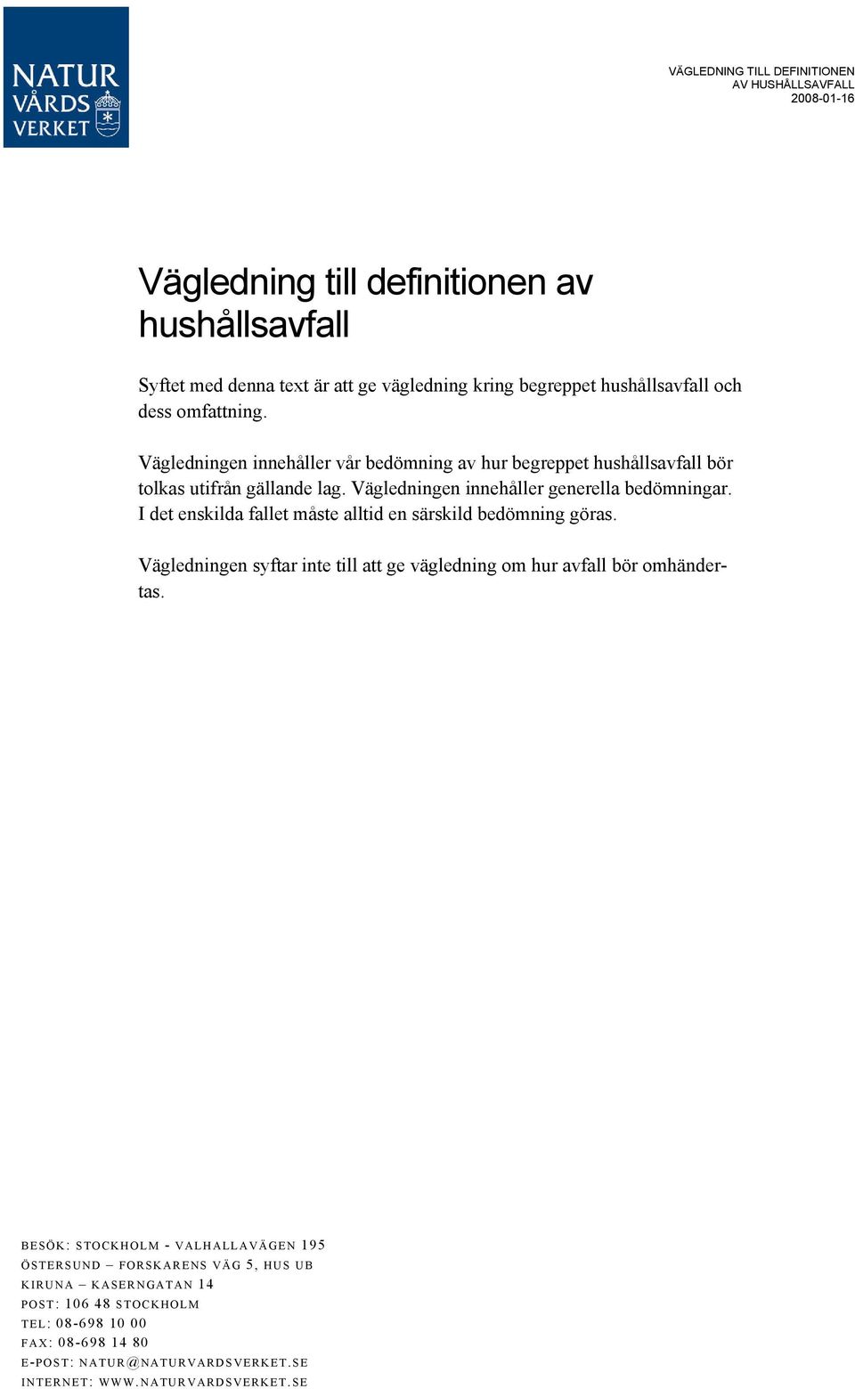 I det enskilda fallet måste alltid en särskild bedömning göras. Vägledningen syftar inte till att ge vägledning om hur avfall bör omhändertas.