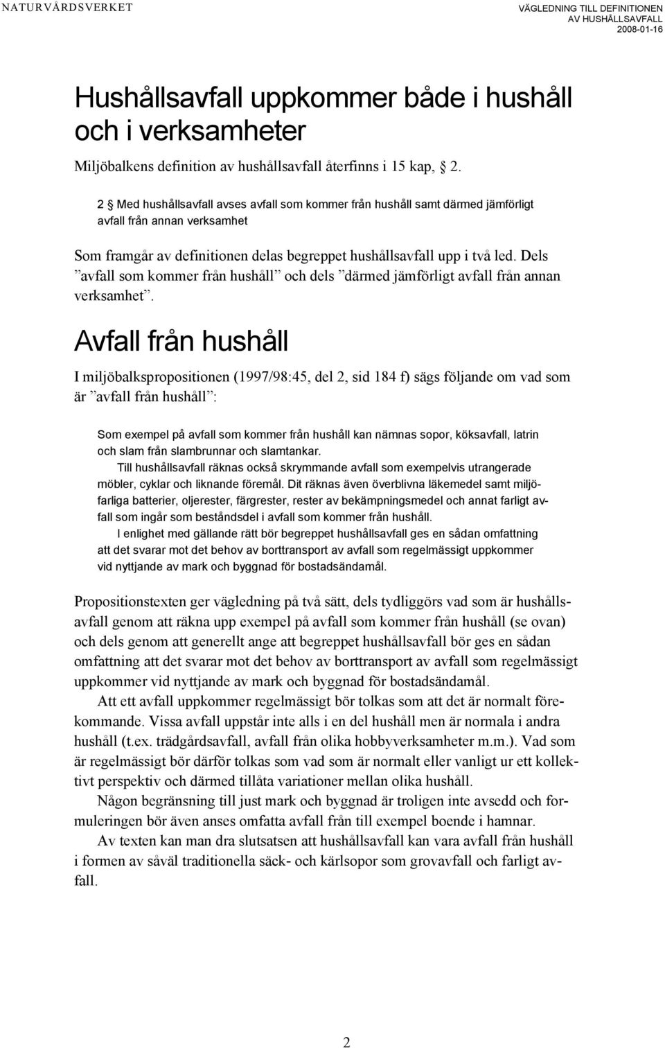 Dels avfall som kommer från hushåll och dels därmed jämförligt avfall från annan verksamhet.
