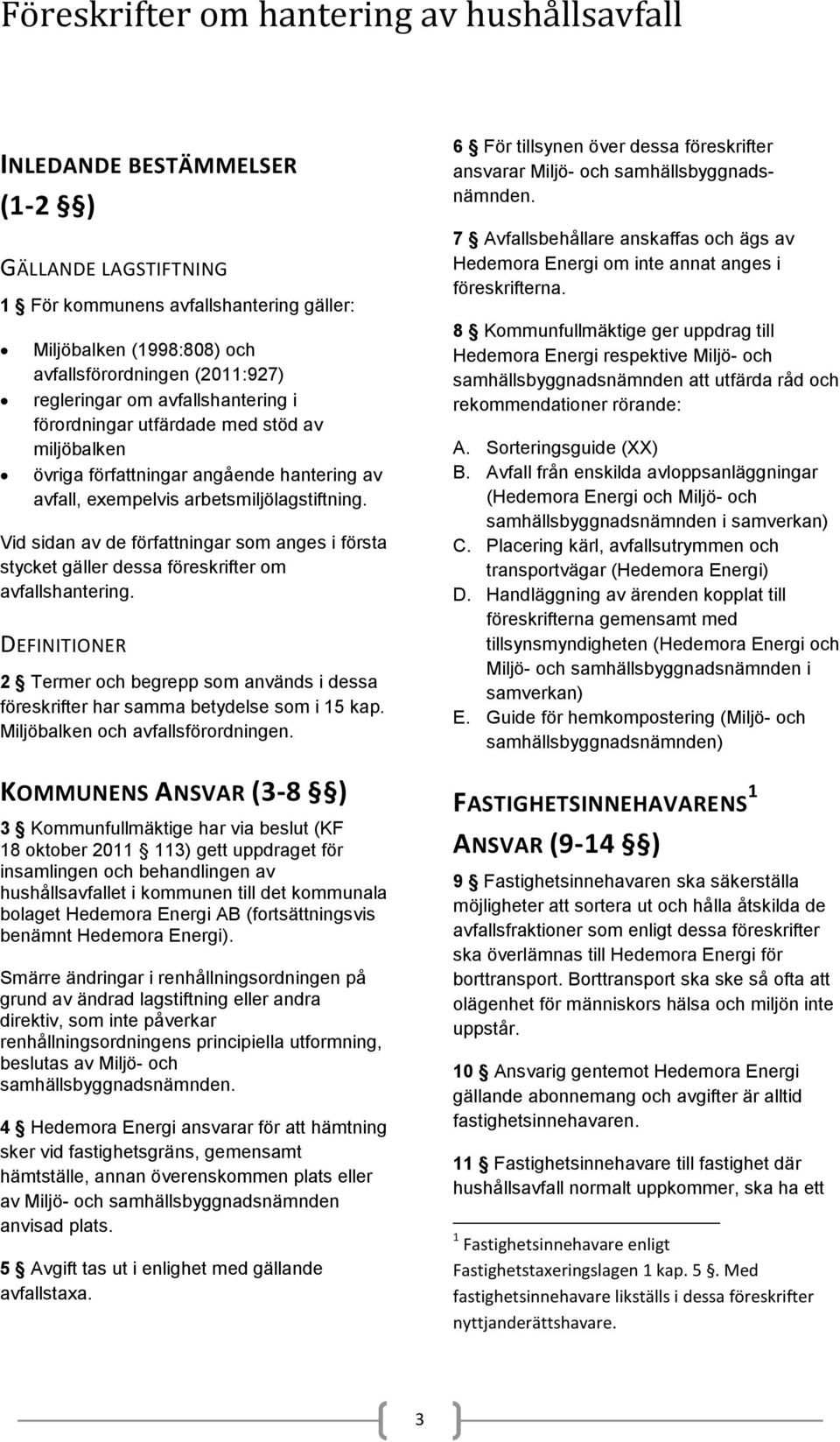 Vid sidan av de författningar som anges i första stycket gäller dessa föreskrifter om avfallshantering.