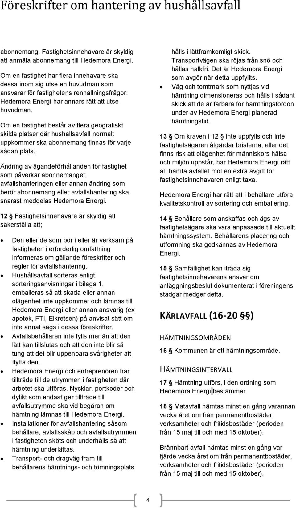 Om en fastighet består av flera geografiskt skilda platser där hushållsavfall normalt uppkommer ska abonnemang finnas för varje sådan plats.