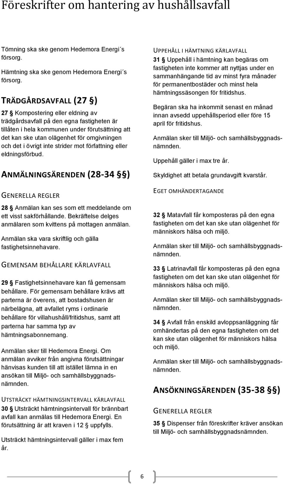 övrigt inte strider mot författning eller eldningsförbud. ANMÄLNINGSÄRENDEN (28-34 ) GENERELLA REGLER 28 Anmälan kan ses som ett meddelande om ett visst sakförhållande.