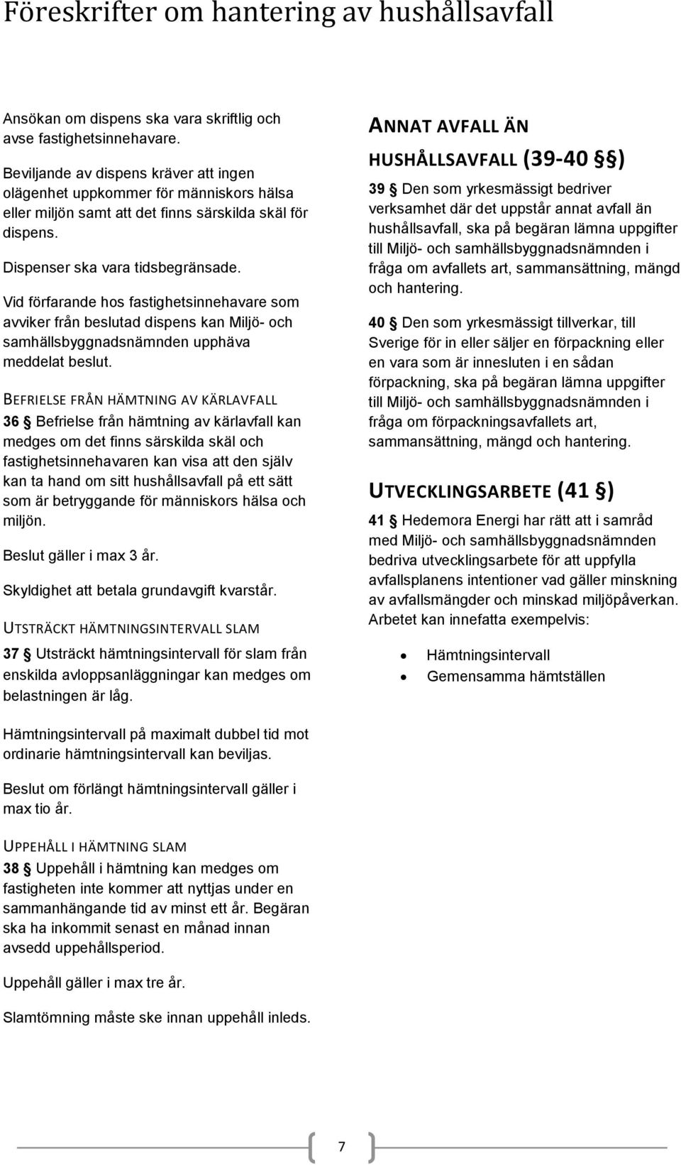 Vid förfarande hos fastighetsinnehavare som avviker från beslutad dispens kan Miljö- och samhällsbyggnadsnämnden upphäva meddelat beslut.