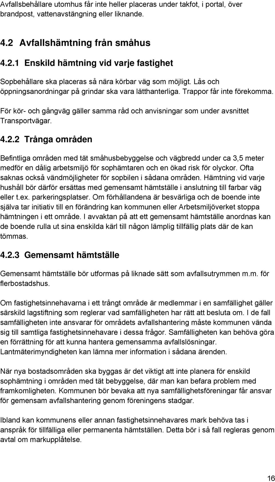 Trappor får inte förekomma. För kör- och gångväg gäller samma råd och anvisningar som under avsnittet Transportvägar. 4.2.