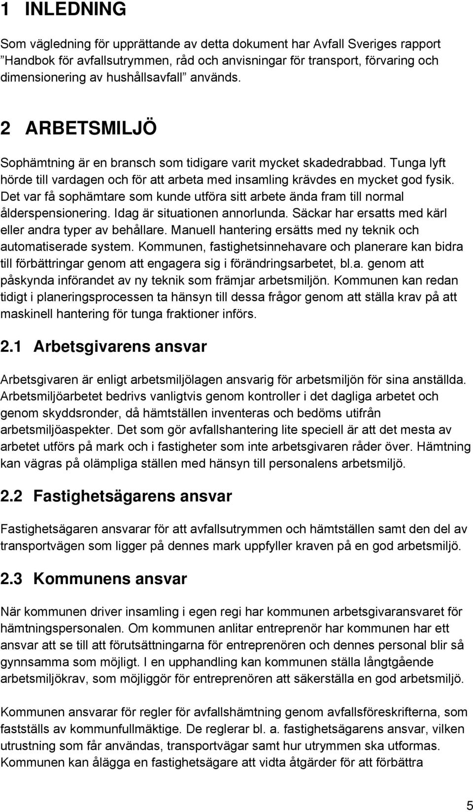 Det var få sophämtare som kunde utföra sitt arbete ända fram till normal ålderspensionering. Idag är situationen annorlunda. Säckar har ersatts med kärl eller andra typer av behållare.