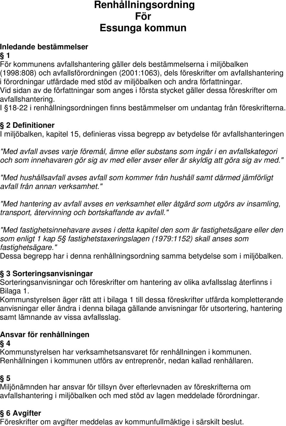 Vid sidan av de författningar som anges i första stycket gäller dessa föreskrifter om avfallshantering. I 18-22 i renhållningsordningen finns bestämmelser om undantag från föreskrifterna.