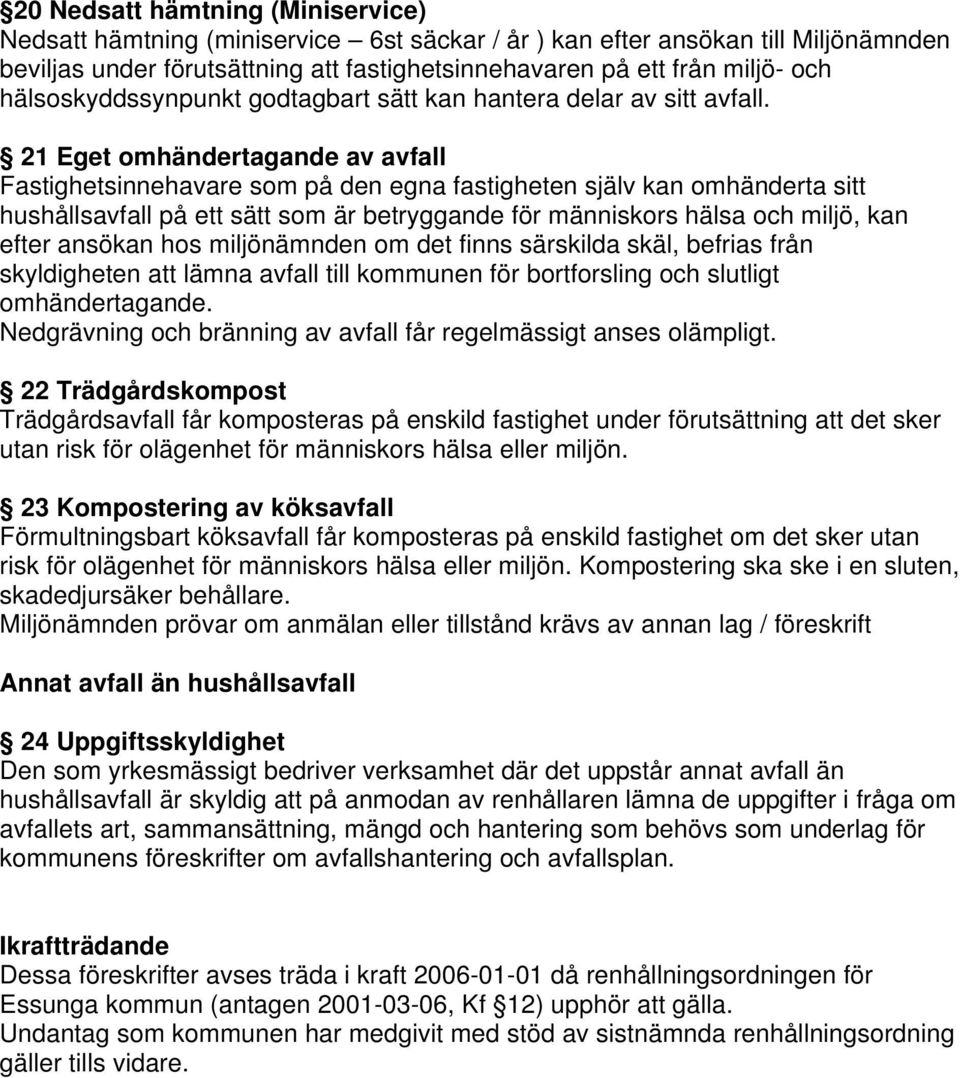 21 Eget omhändertagande av avfall Fastighetsinnehavare som på den egna fastigheten själv kan omhänderta sitt hushållsavfall på ett sätt som är betryggande för människors hälsa och miljö, kan efter