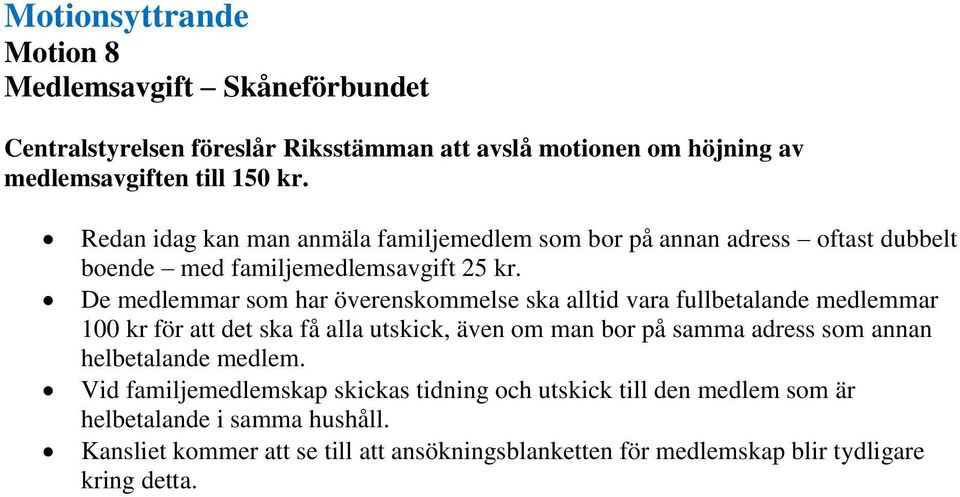 De medlemmar som har överenskommelse ska alltid vara fullbetalande medlemmar 100 kr för att det ska få alla utskick, även om man bor på samma adress som annan