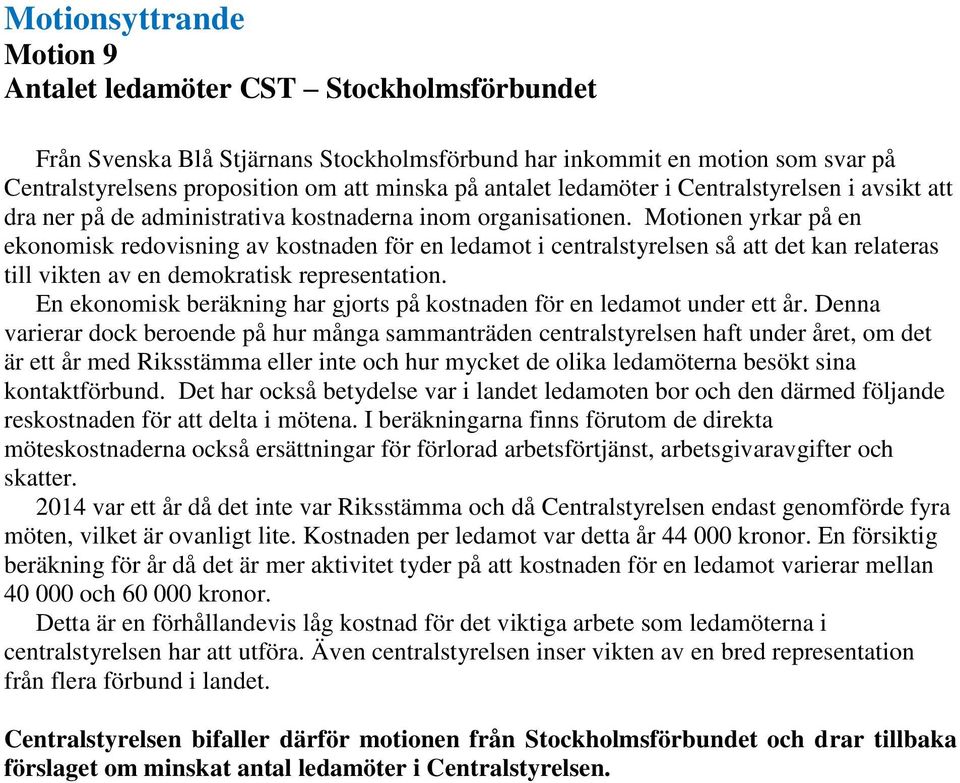 Motionen yrkar på en ekonomisk redovisning av kostnaden för en ledamot i centralstyrelsen så att det kan relateras till vikten av en demokratisk representation.