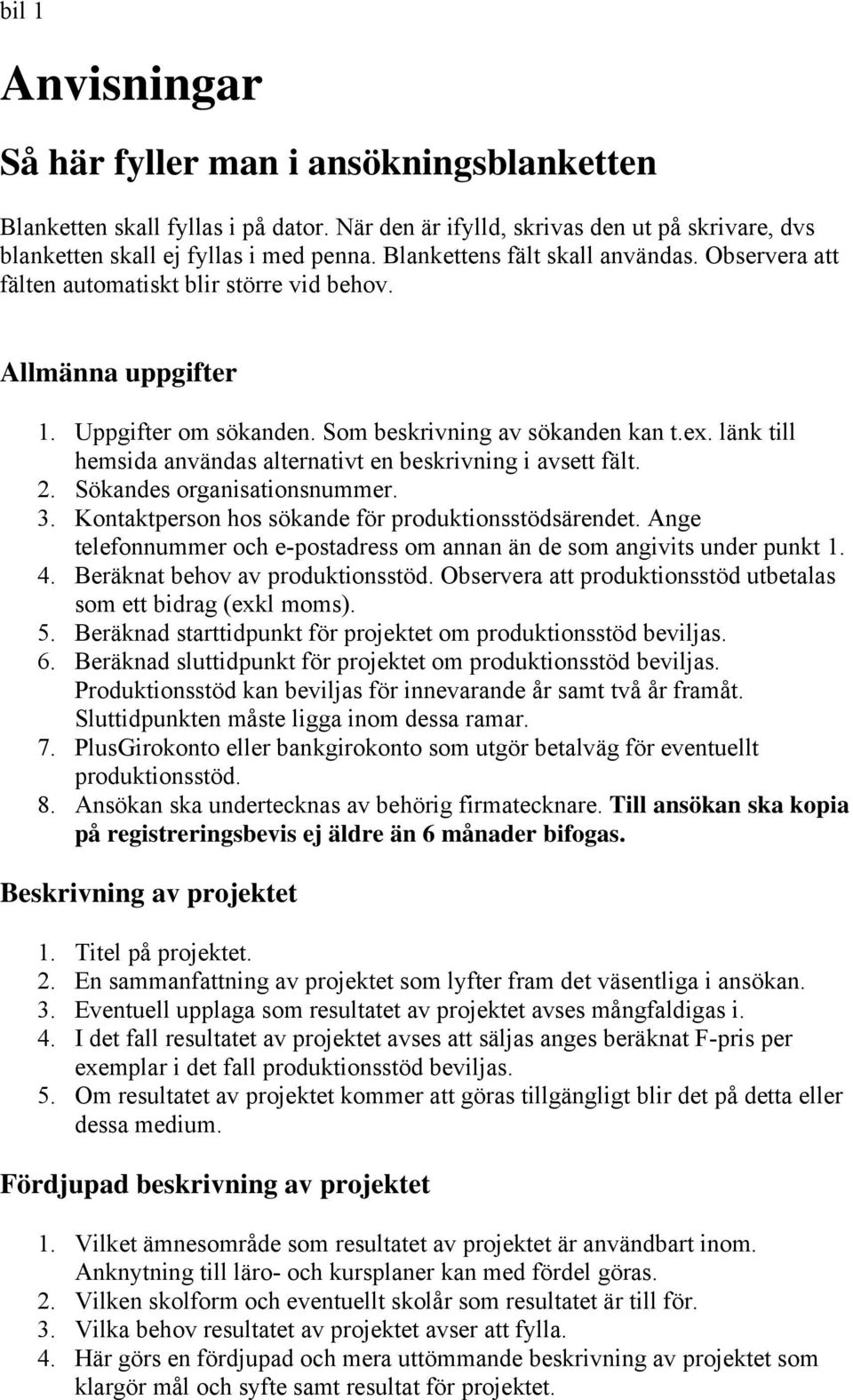 länk till hemsida användas alternativt en beskrivning i avsett fält. 2. Sökandes organisationsnummer. 3. Kontaktperson hos sökande för produktionsstödsärendet.