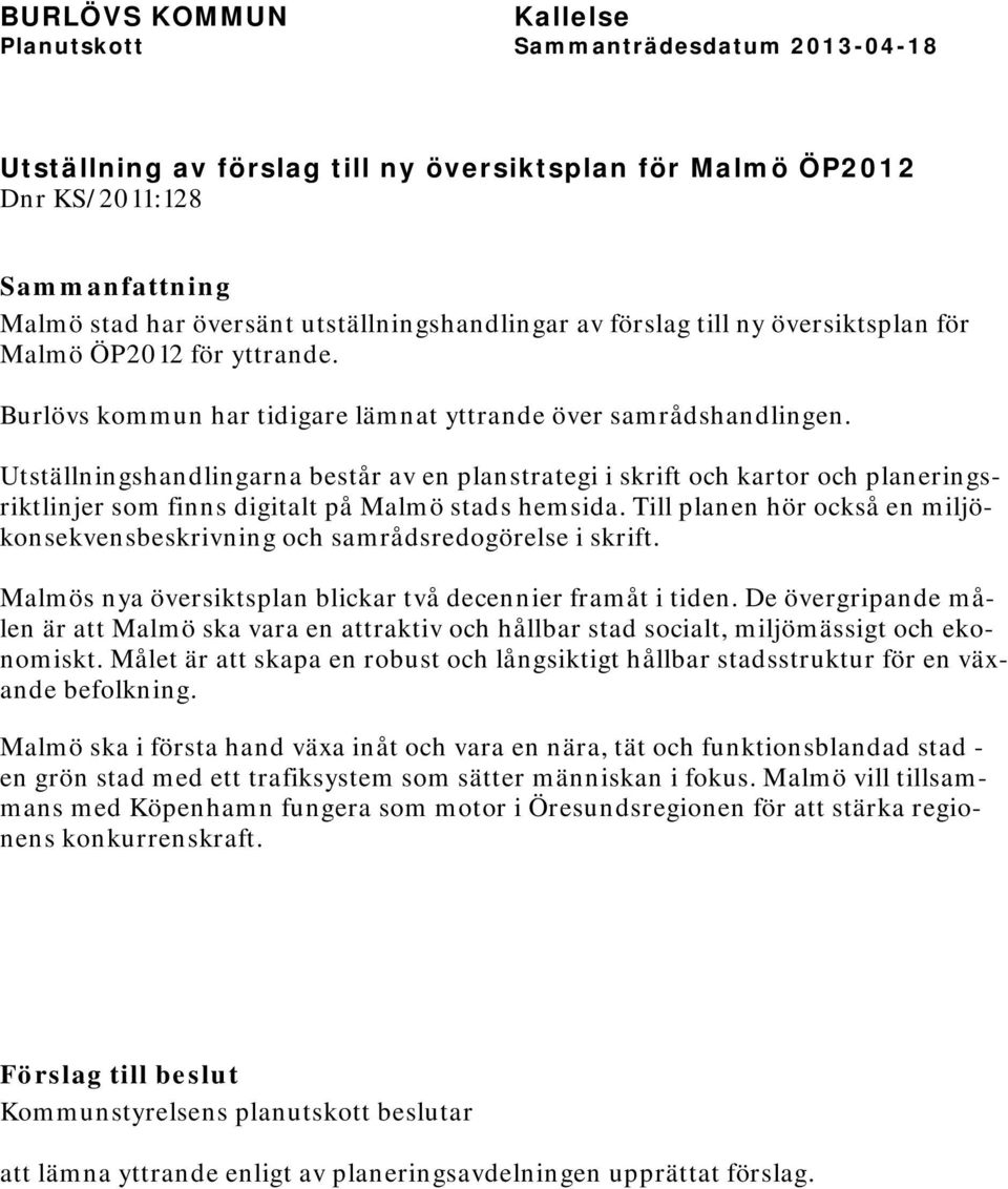 Utställningshandlingarna består av en planstrategi i skrift och kartor och planeringsriktlinjer som finns digitalt på Malmö stads hemsida.