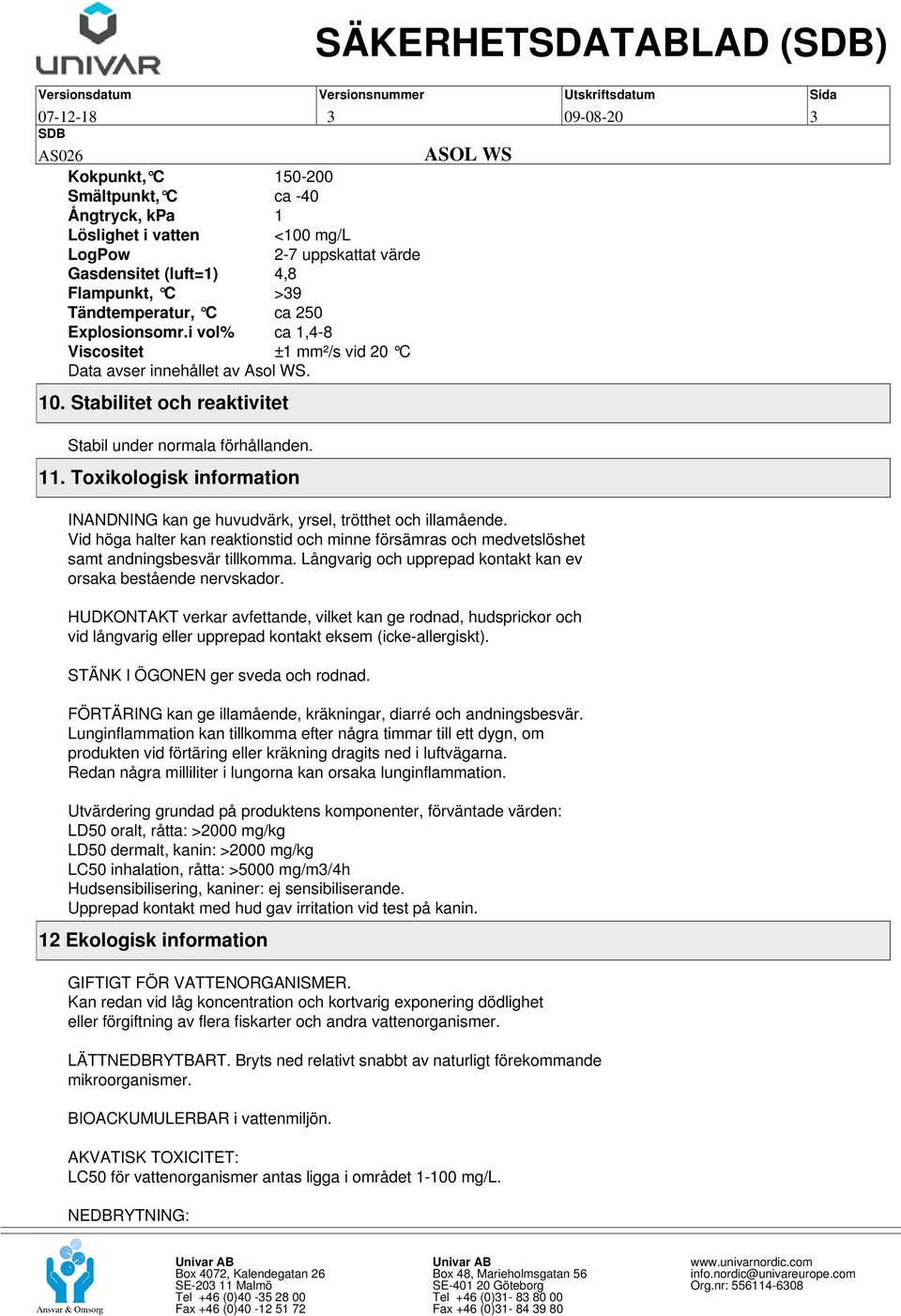 Toxikologisk information INANDNING kan ge huvudvärk, yrsel, trötthet och illamående. Vid höga halter kan reaktionstid och minne försämras och medvetslöshet samt andningsbesvär tillkomma.