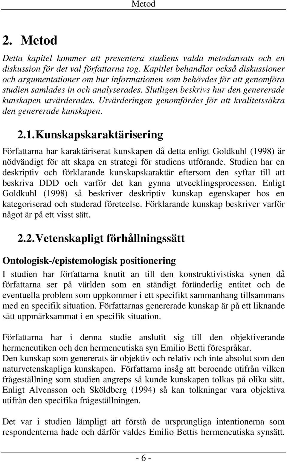 Slutligen beskrivs hur den genererade kunskapen utvärderades. Utvärderingen genomfördes för att kvalitetssäkra den genererade kunskapen. 2.1.