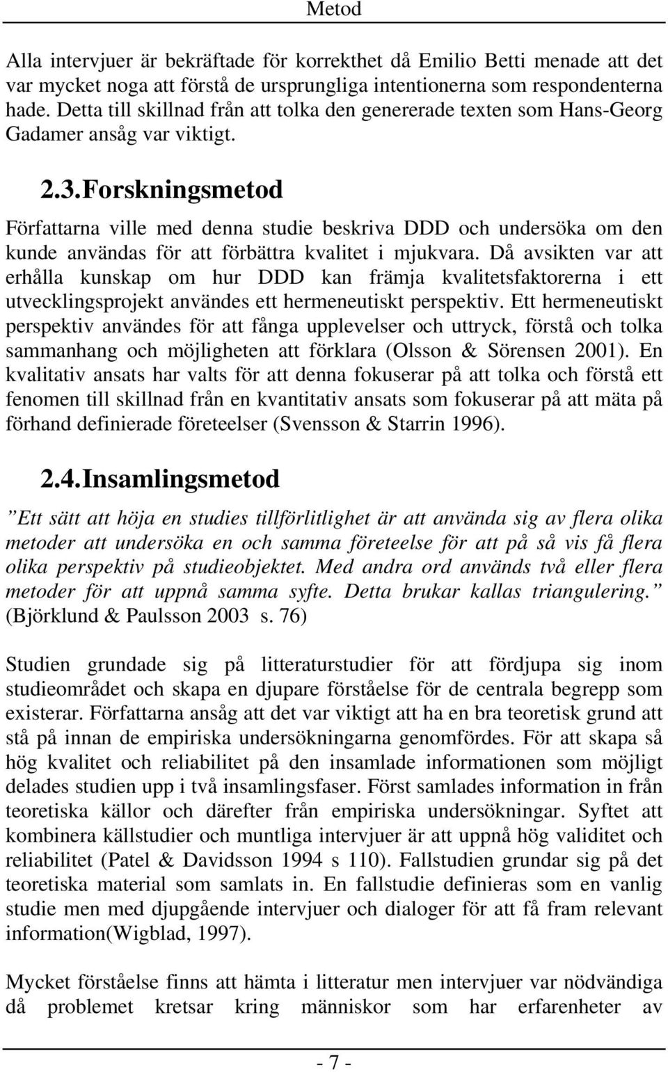 Forskningsmetod Författarna ville med denna studie beskriva DDD och undersöka om den kunde användas för att förbättra kvalitet i mjukvara.