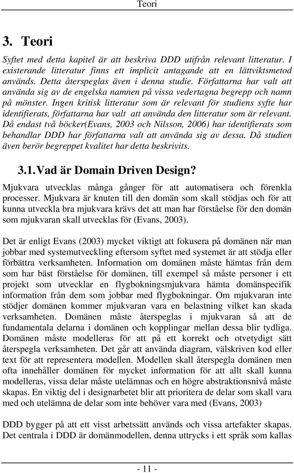 Ingen kritisk litteratur som är relevant för studiens syfte har identifierats, författarna har valt att använda den litteratur som är relevant.