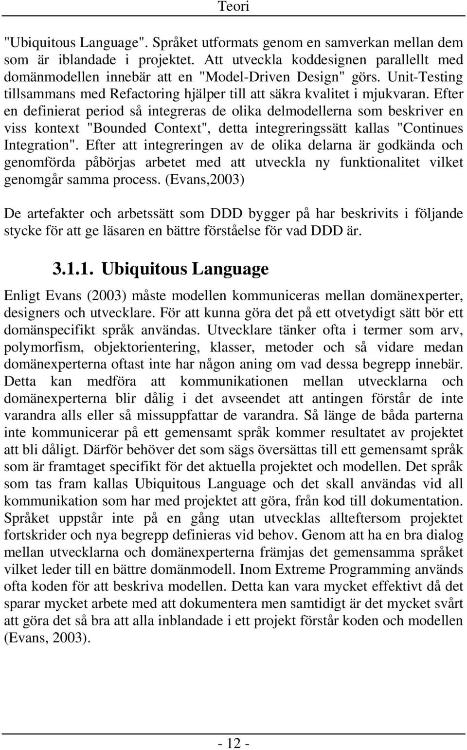 Efter en definierat period så integreras de olika delmodellerna som beskriver en viss kontext "Bounded Context", detta integreringssätt kallas "Continues Integration".