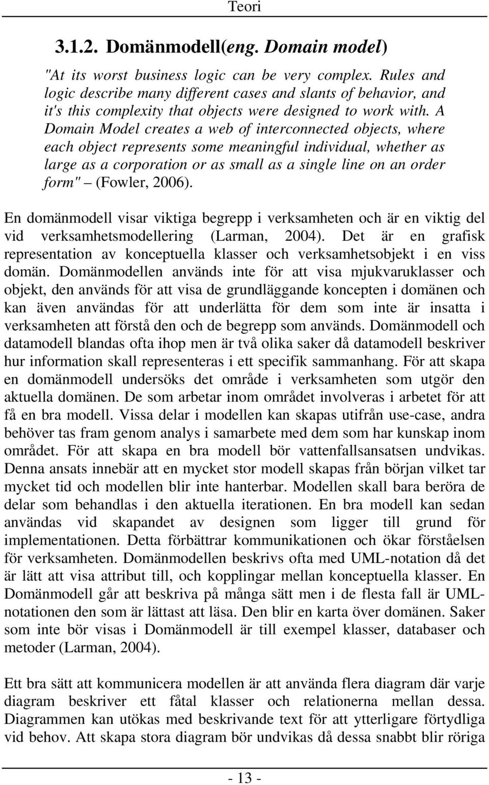 A Domain Model creates a web of interconnected objects, where each object represents some meaningful individual, whether as large as a corporation or as small as a single line on an order form"