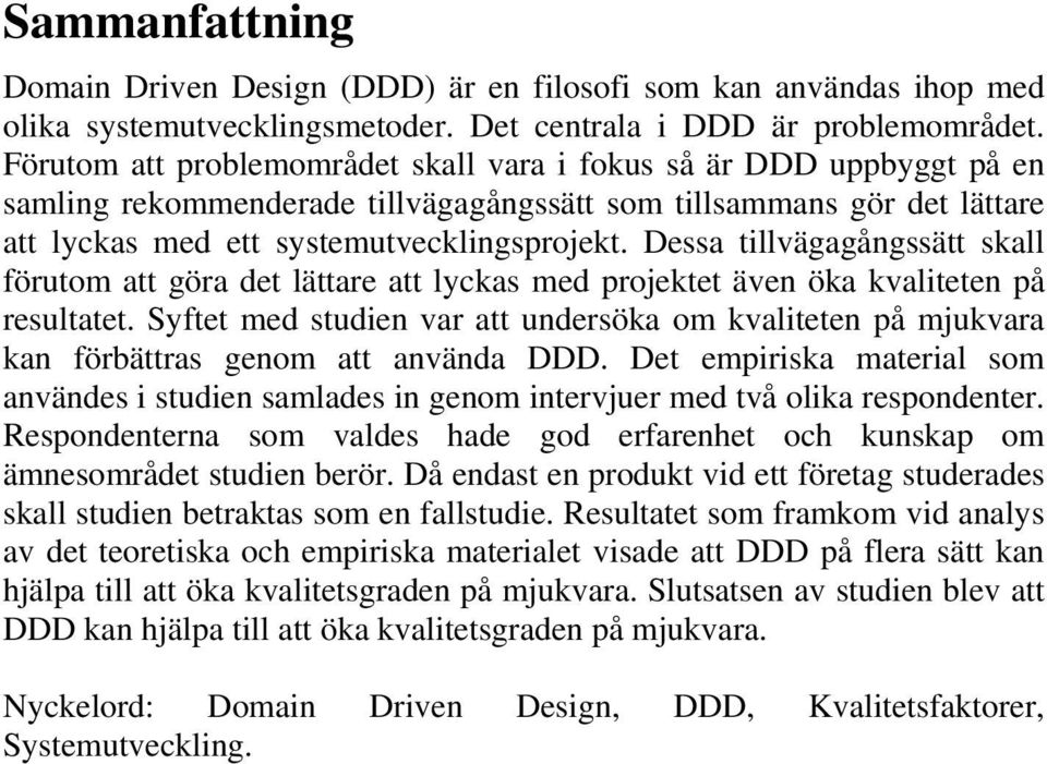 Dessa tillvägagångssätt skall förutom att göra det lättare att lyckas med projektet även öka kvaliteten på resultatet.