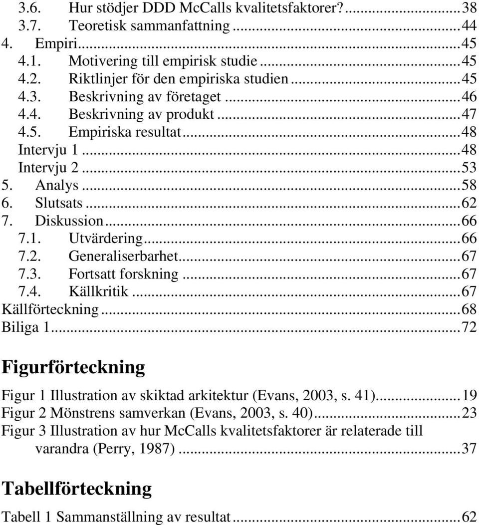 3. Fortsatt forskning...67 7.4. Källkritik...67 Källförteckning...68 Biliga 1...72 Figurförteckning Figur 1 Illustration av skiktad arkitektur (Evans, 2003, s. 41).