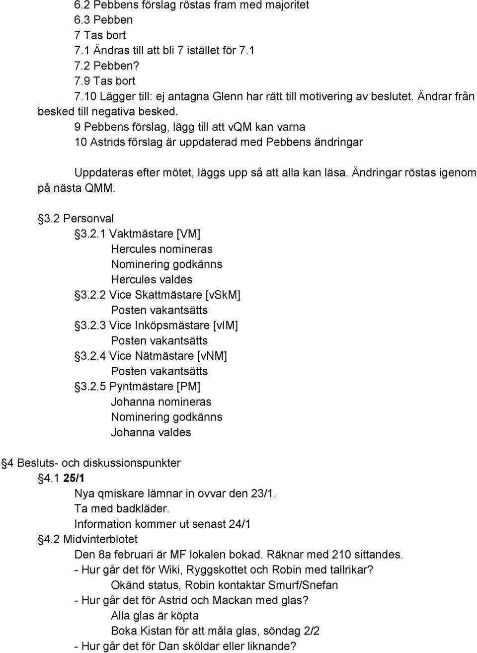 9 Pebbens förslag, lägg till att vqm kan varna 10 Astrids förslag är uppdaterad med Pebbens ändringar Uppdateras efter mötet, läggs upp så att alla kan läsa. Ändringar röstas igenom på nästa QMM. 3.