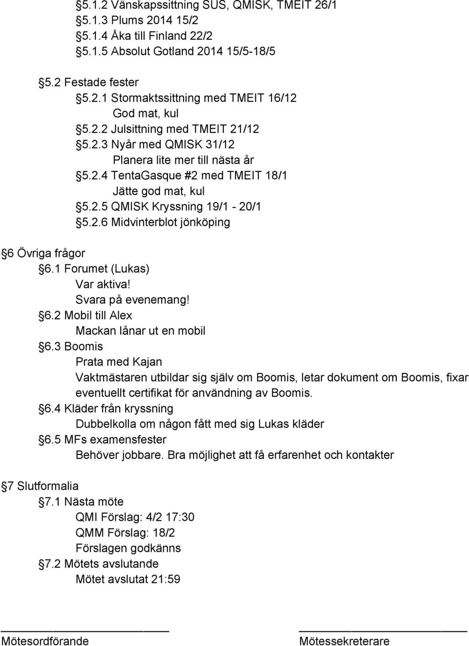 1 Forumet (Lukas) Var aktiva! Svara på evenemang! 6.2 Mobil till Alex Mackan lånar ut en mobil 6.