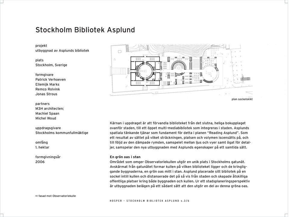 hektar plan sockelskikt Kärnan i uppdraget är att förvandla biblioteket från det slutna, heliga bokupplaget ovanför staden, till ett öppet multi-mediabibliotek som integreras i staden.