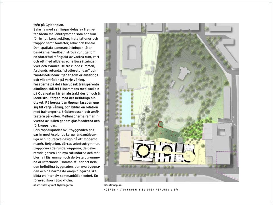 De tre runda rummen, Asplunds rotunda, studierotundan och mötesrotundan tjänar som orienteringsoch viloområden på varje våning.