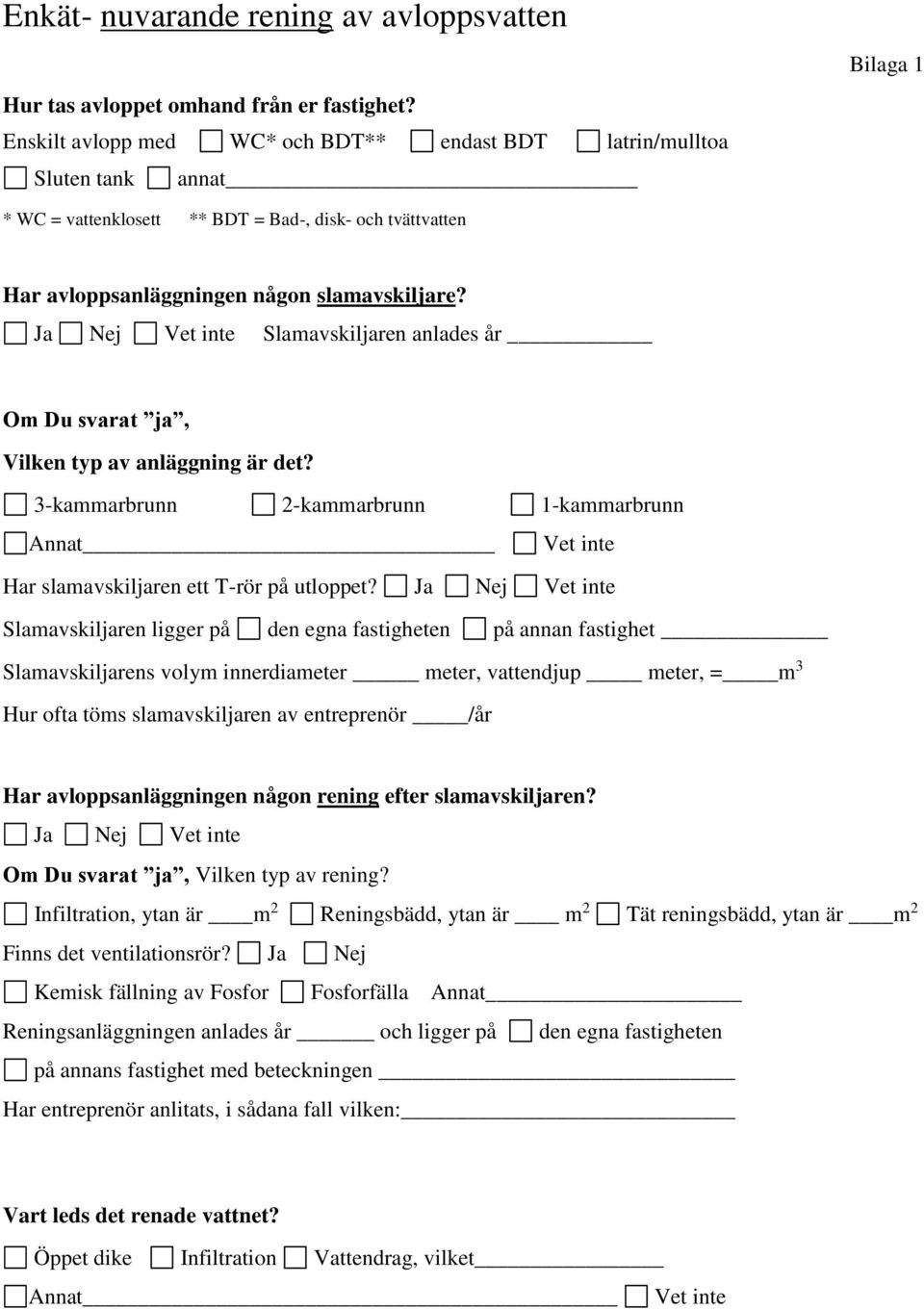 Ja Nej Vet inte Slamavskiljaren anlades år Om Du svarat ja, Vilken typ av anläggning är det? 3-kammarbrunn 2-kammarbrunn 1-kammarbrunn Annat Vet inte Har slamavskiljaren ett T-rör på utloppet?