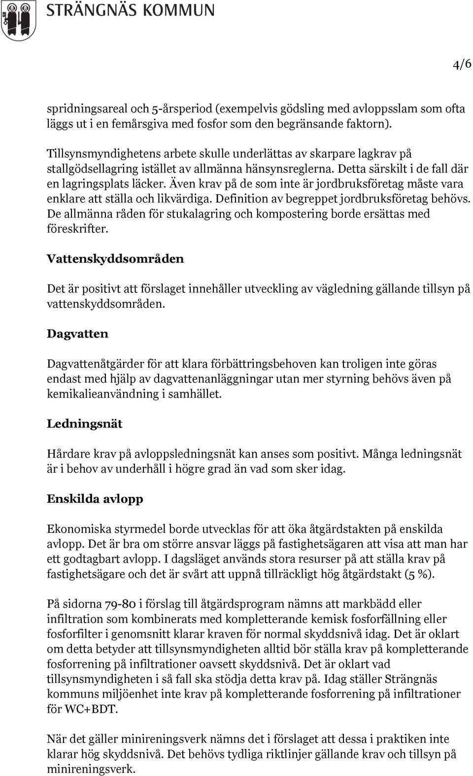 Även krav på de som inte är jordbruksföretag måste vara enklare att ställa och likvärdiga. Definition av begreppet jordbruksföretag behövs.