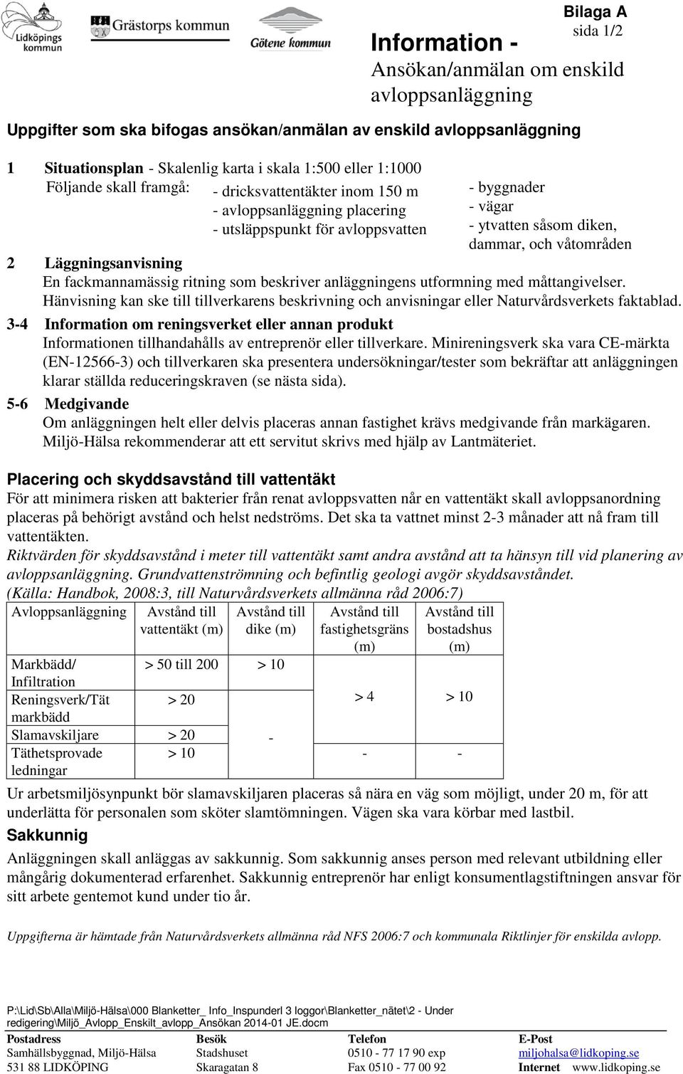 anläggningens utformning med måttangivelser. Hänvisning kan ske till tillverkarens beskrivning och anvisningar eller Naturvårdsverkets faktablad.