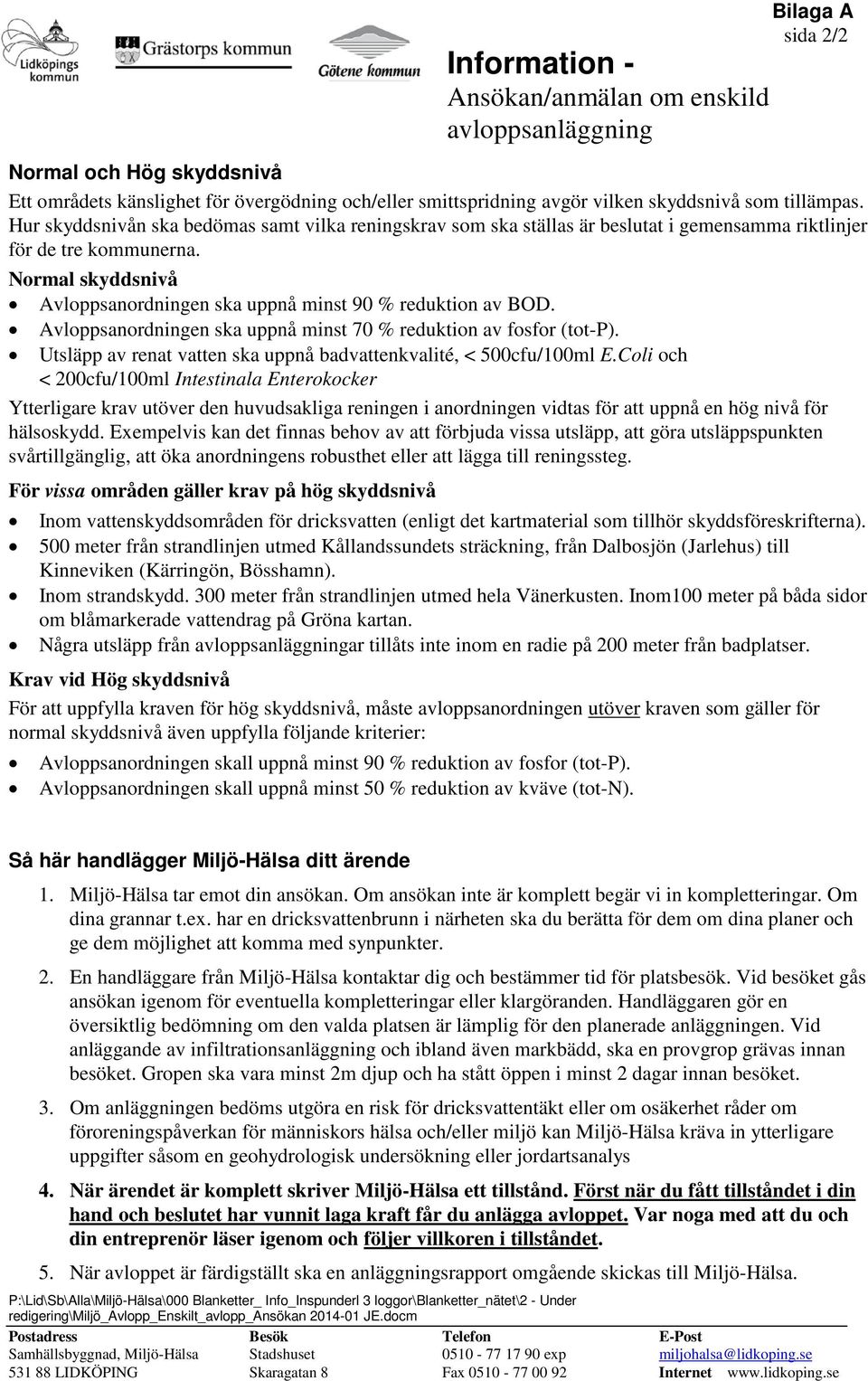 Normal skyddsnivå Avloppsanordningen ska uppnå minst 90 % reduktion av BOD. Avloppsanordningen ska uppnå minst 70 % reduktion av fosfor (tot-p).