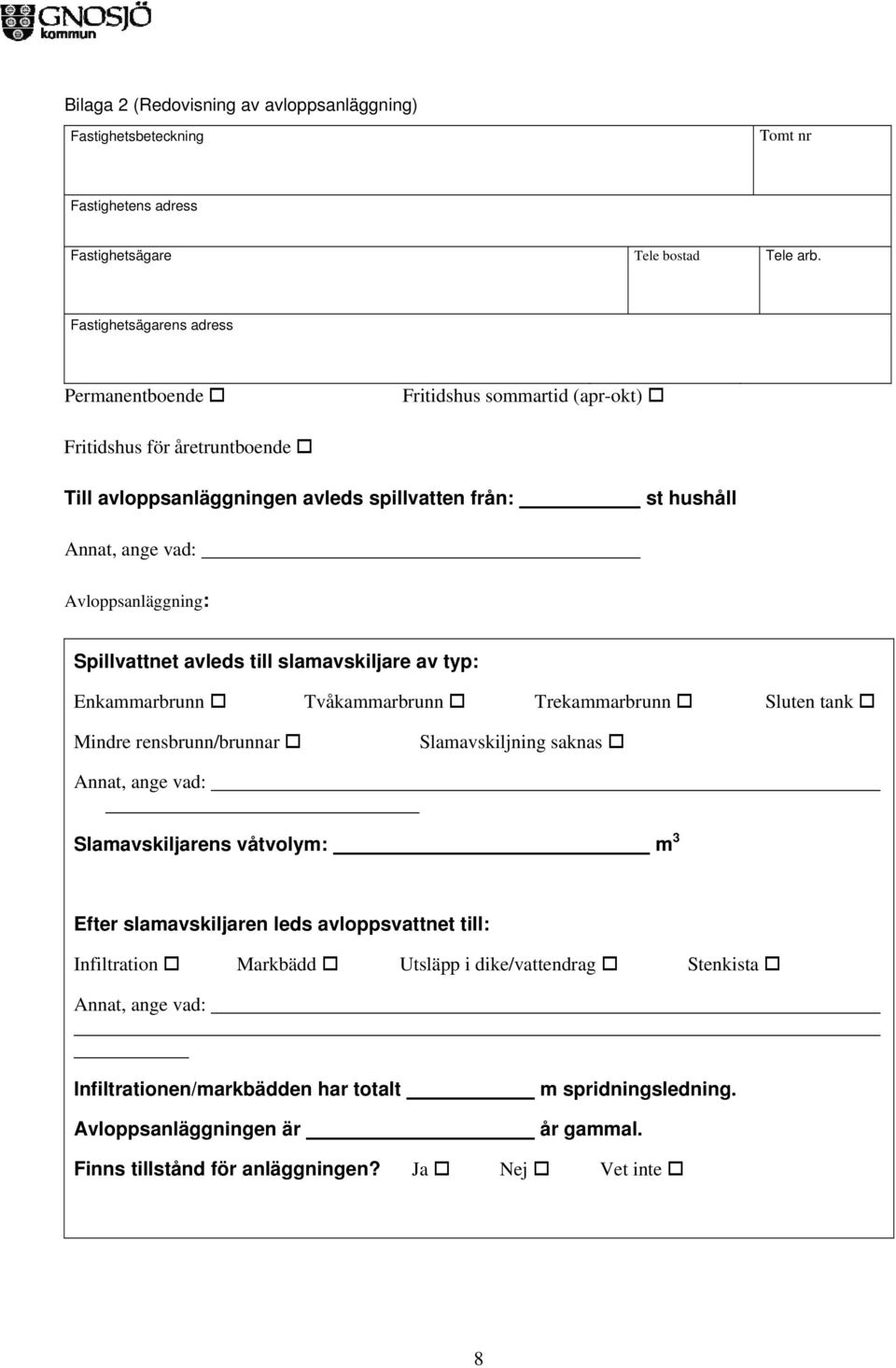 Spillvattnet avleds till slamavskiljare av typ: Enkammarbrunn Tvåkammarbrunn Trekammarbrunn Sluten tank Mindre rensbrunn/brunnar Slamavskiljning saknas Annat, ange vad: Slamavskiljarens våtvolym: m