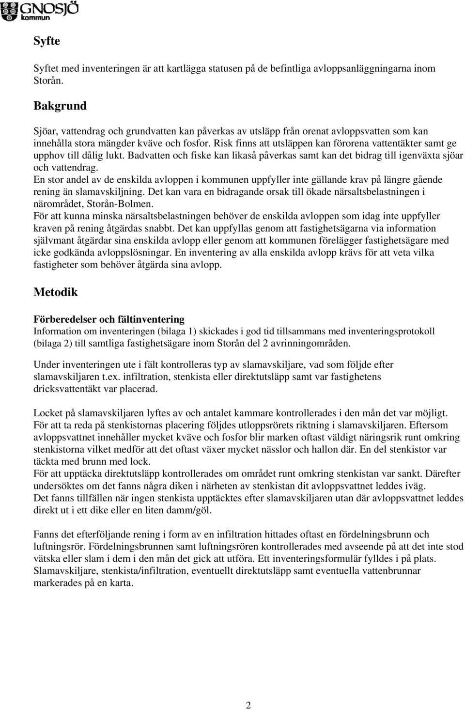 Risk finns att utsläppen kan förorena vattentäkter samt ge upphov till dålig lukt. Badvatten och fiske kan likaså påverkas samt kan det bidrag till igenväxta sjöar och vattendrag.