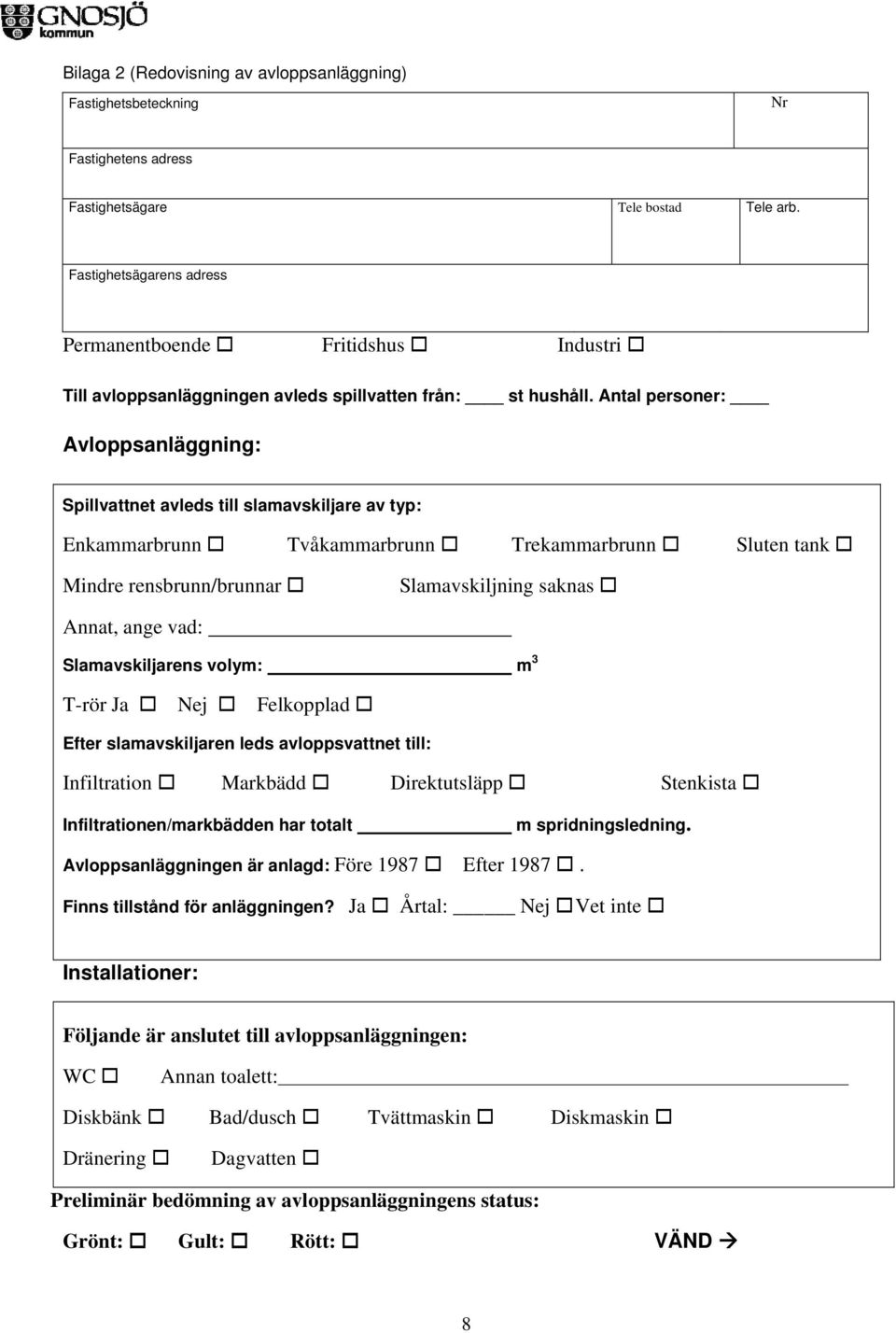 Antal personer: Avloppsanläggning: Spillvattnet avleds till slamavskiljare av typ: Enkammarbrunn Tvåkammarbrunn Trekammarbrunn Sluten tank Mindre rensbrunn/brunnar Slamavskiljning saknas Annat, ange