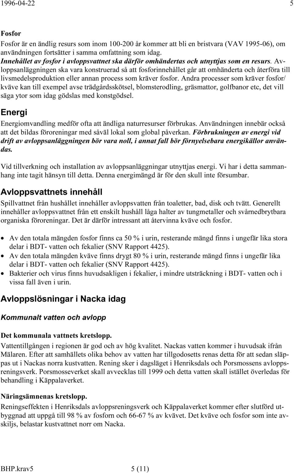 Avloppsanläggningen ska vara konstruerad så att fosforinnehållet går att omhänderta och återföra till livsmedelsproduktion eller annan process som kräver fosfor.