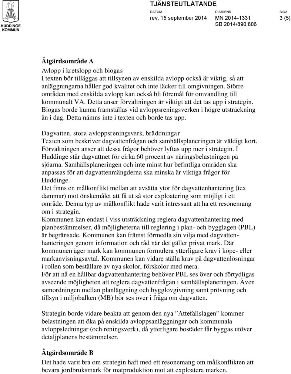 Biogas borde kunna framställas vid avloppsreningsverken i högre utsträckning än i dag. Detta nämns inte i texten och borde tas upp.