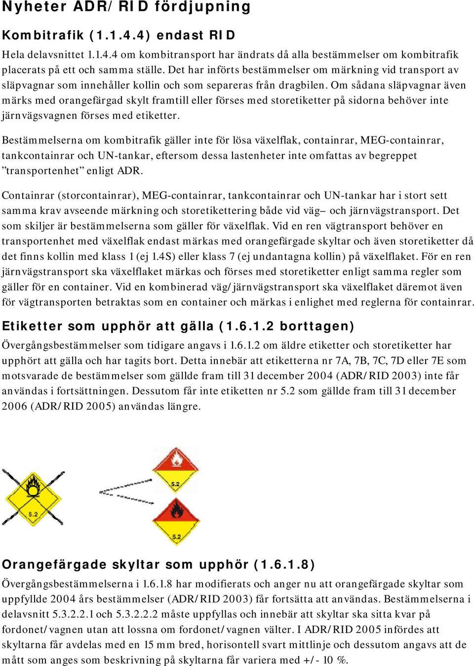 Om sådana släpvagnar även märks med orangefärgad skylt framtill eller förses med storetiketter på sidorna behöver inte järnvägsvagnen förses med etiketter.