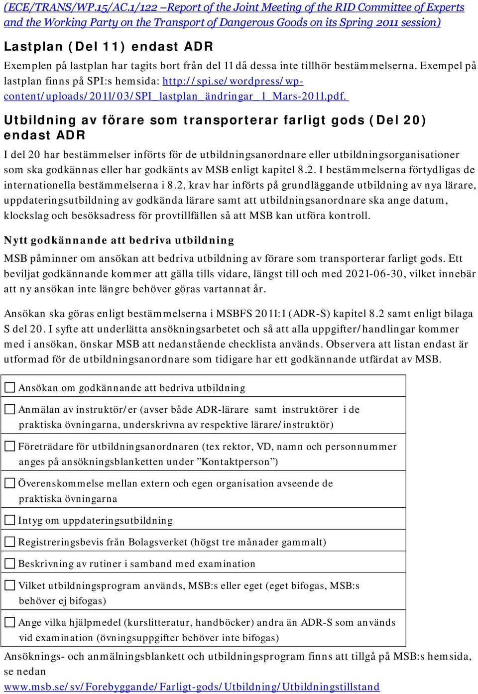 lastplan har tagits bort från del 11 då dessa inte tillhör bestämmelserna. Exempel på lastplan finns på SPI:s hemsida: http://spi.