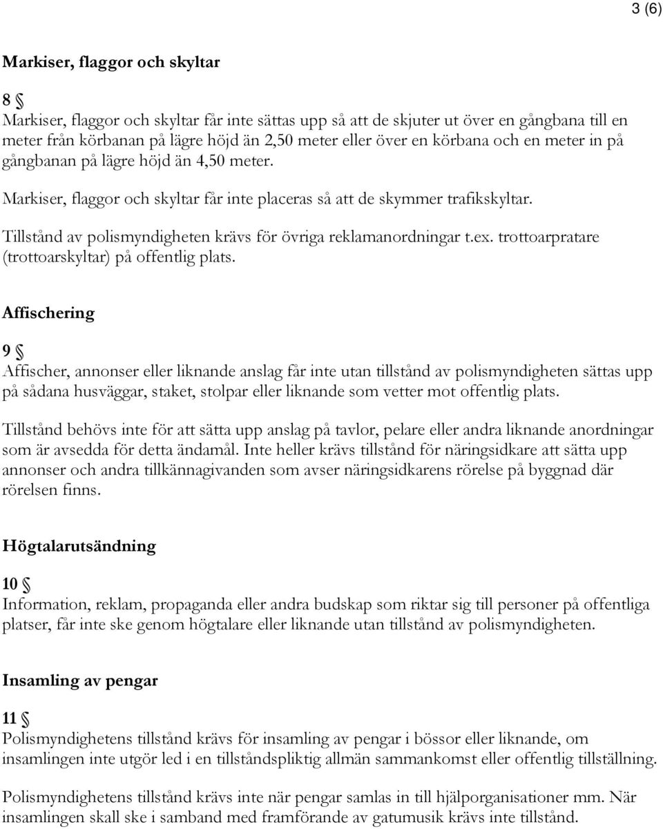 Tillstånd av polismyndigheten krävs för övriga reklamanordningar t.ex. trottoarpratare (trottoarskyltar) på offentlig plats.